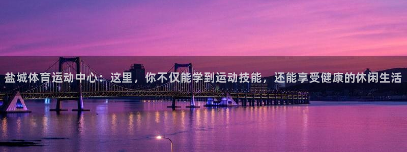 77体育官网：盐城体育运动中心：这里，你不仅能学到运动技能，还能享受健康的休闲生活